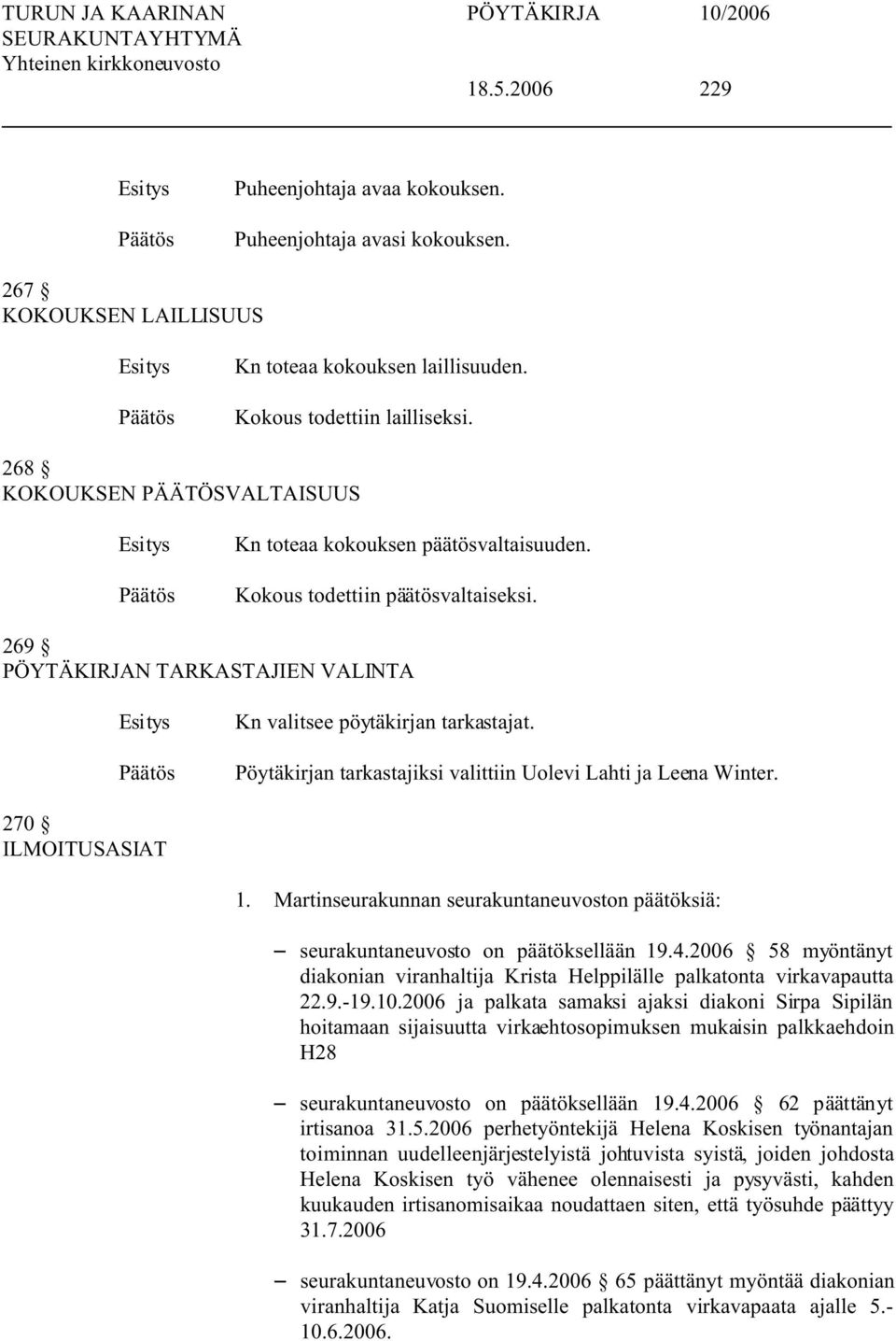 Pöytäkirjan tarkastajiksi valittiin Uolevi Lahti ja Leena Winter. 270 ILMOITUSASIAT 1. Martinseurakunnan seurakuntaneuvoston päätöksiä: S seurakuntaneuvosto on päätöksellään 19.4.