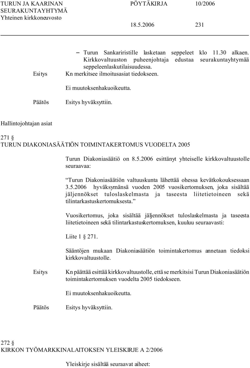 Turun Diakoniasäätiö on 8.5.2006 esittänyt yhteiselle kirkkovaltuustolle seuraavaa: Turun Diakoniasäätiön valtuuskunta lähettää ohessa kevätkokouksessaan 3.5.2006 hyväksymänsä vuoden 2005 vuosikertomuksen, joka sisältää jäljennökset tuloslaskelmasta ja taseesta liitetietoineen sekä tilintarkastuskertomuksesta.