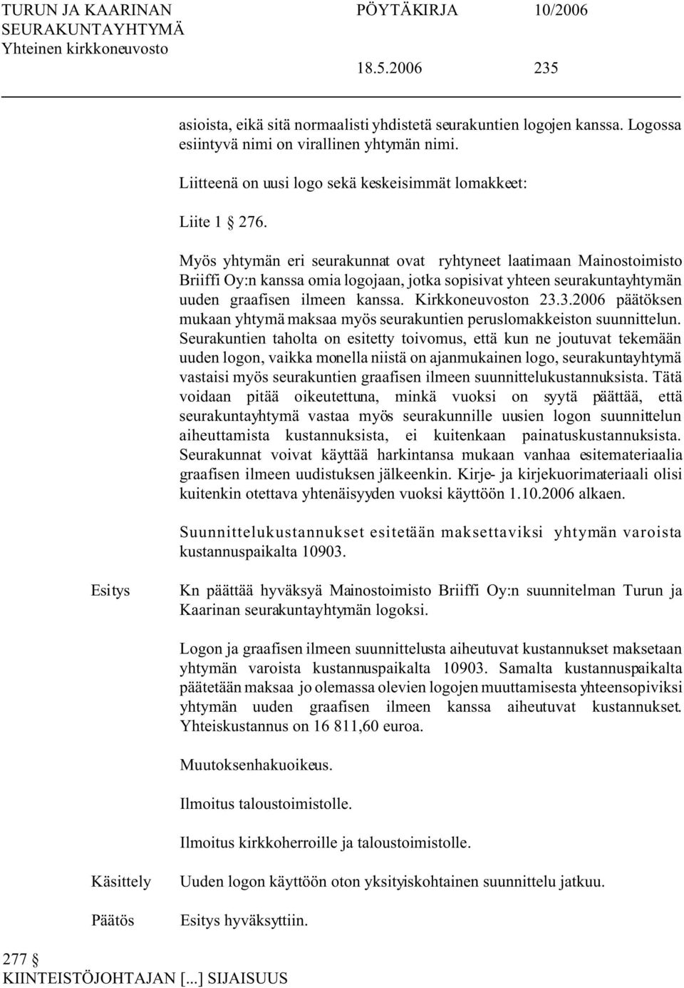 3.2006 päätöksen mukaan yhtymä maksaa myös seurakuntien peruslomakkeiston suunnittelun.