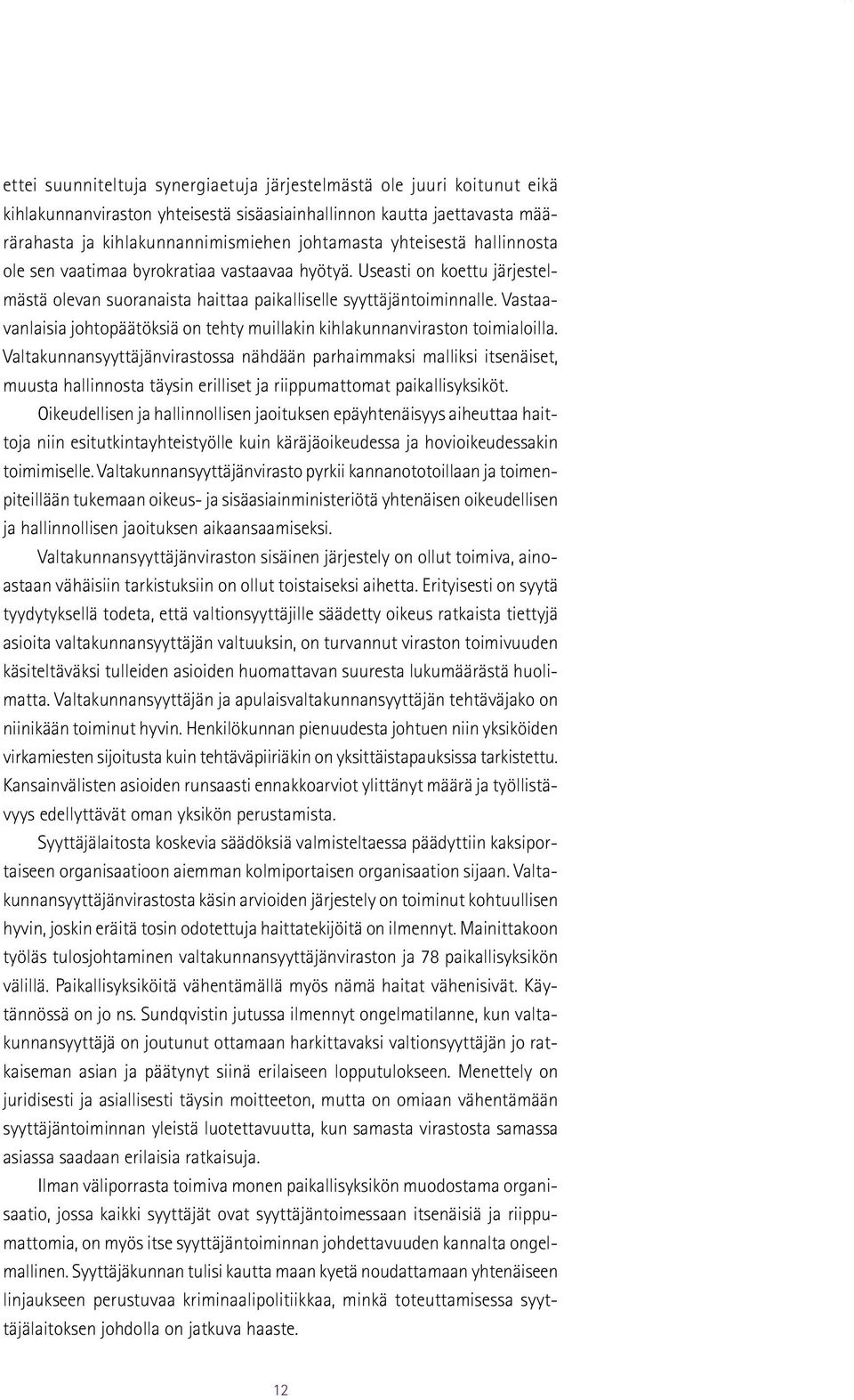 Vastaavanlaisia johtopäätöksiä on tehty muillakin kihlakunnanviraston toimialoilla.