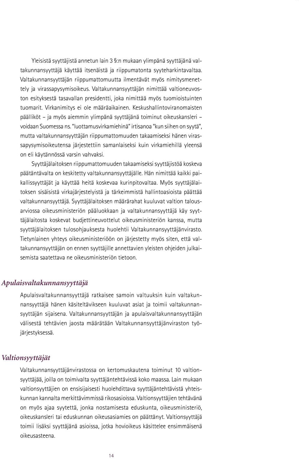 Valtakunnansyyttäjän nimittää valtioneuvoston esityksestä tasavallan presidentti, joka nimittää myös tuomioistuinten tuomarit. Virkanimitys ei ole määräaikainen.
