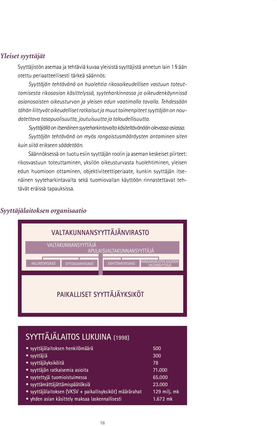 Tehdessään tähän liittyvät oikeudelliset ratkaisut ja muut toimenpiteet syyttäjän on noudatettava tasapuolisuutta, joutuisuutta ja taloudellisuutta.