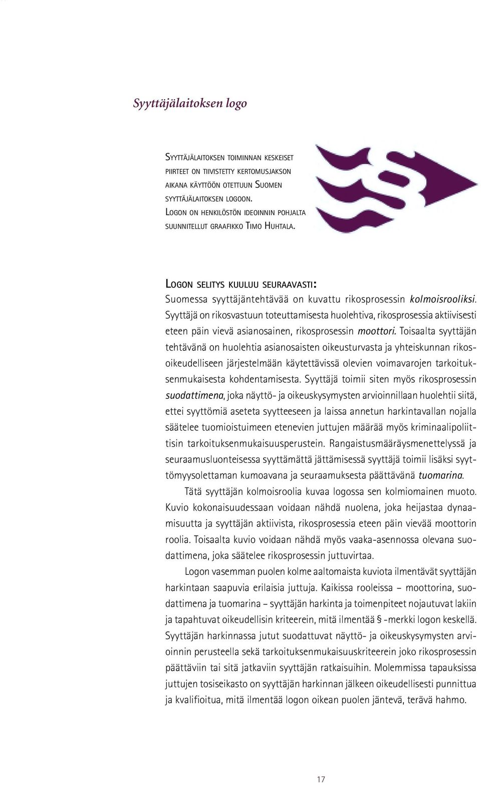 Syyttäjä on rikosvastuun toteuttamisesta huolehtiva, rikosprosessia aktiivisesti eteen päin vievä asianosainen, rikosprosessin moottori.