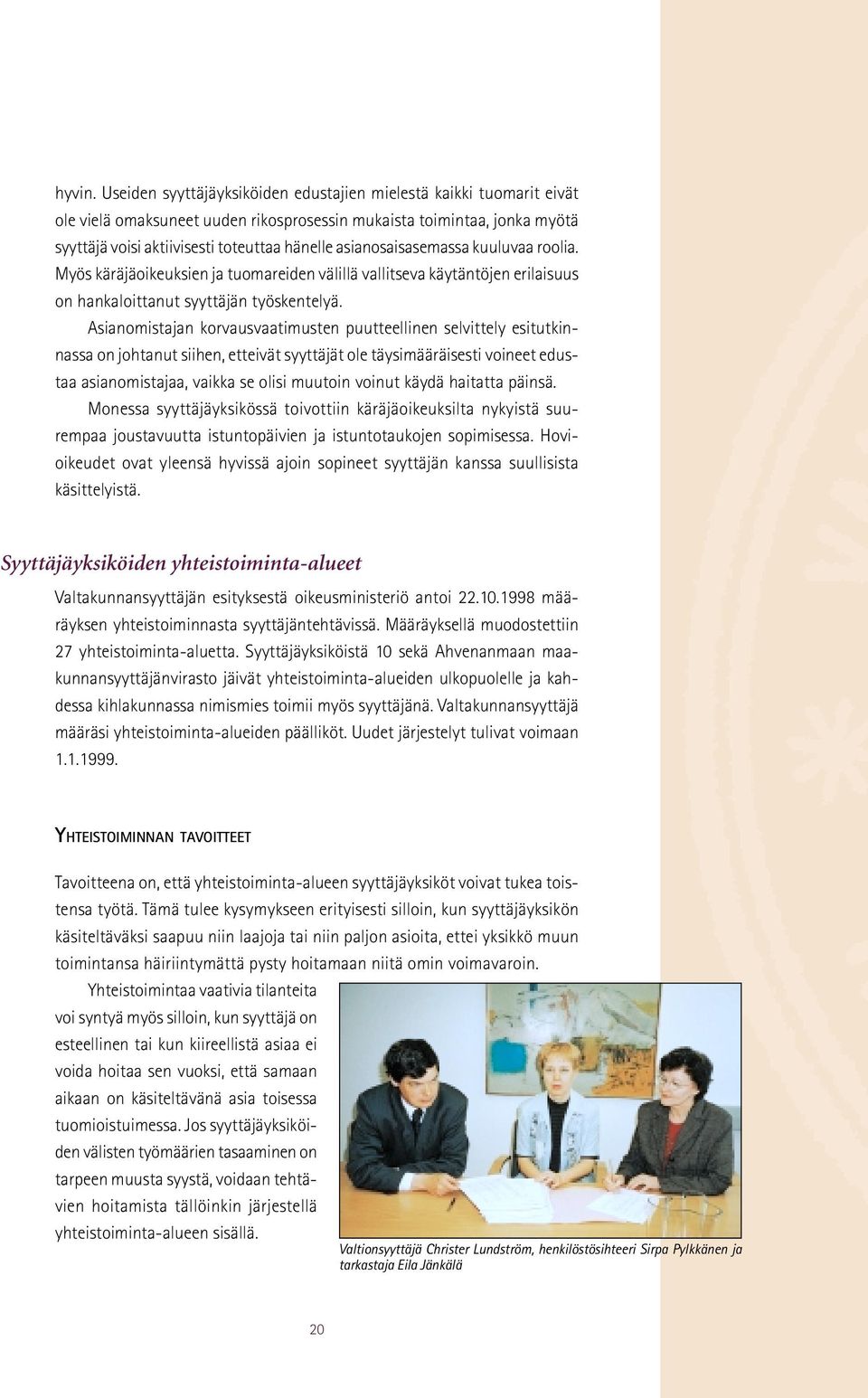 asianosaisasemassa kuuluvaa roolia. Myös käräjäoikeuksien ja tuomareiden välillä vallitseva käytäntöjen erilaisuus on hankaloittanut syyttäjän työskentelyä.