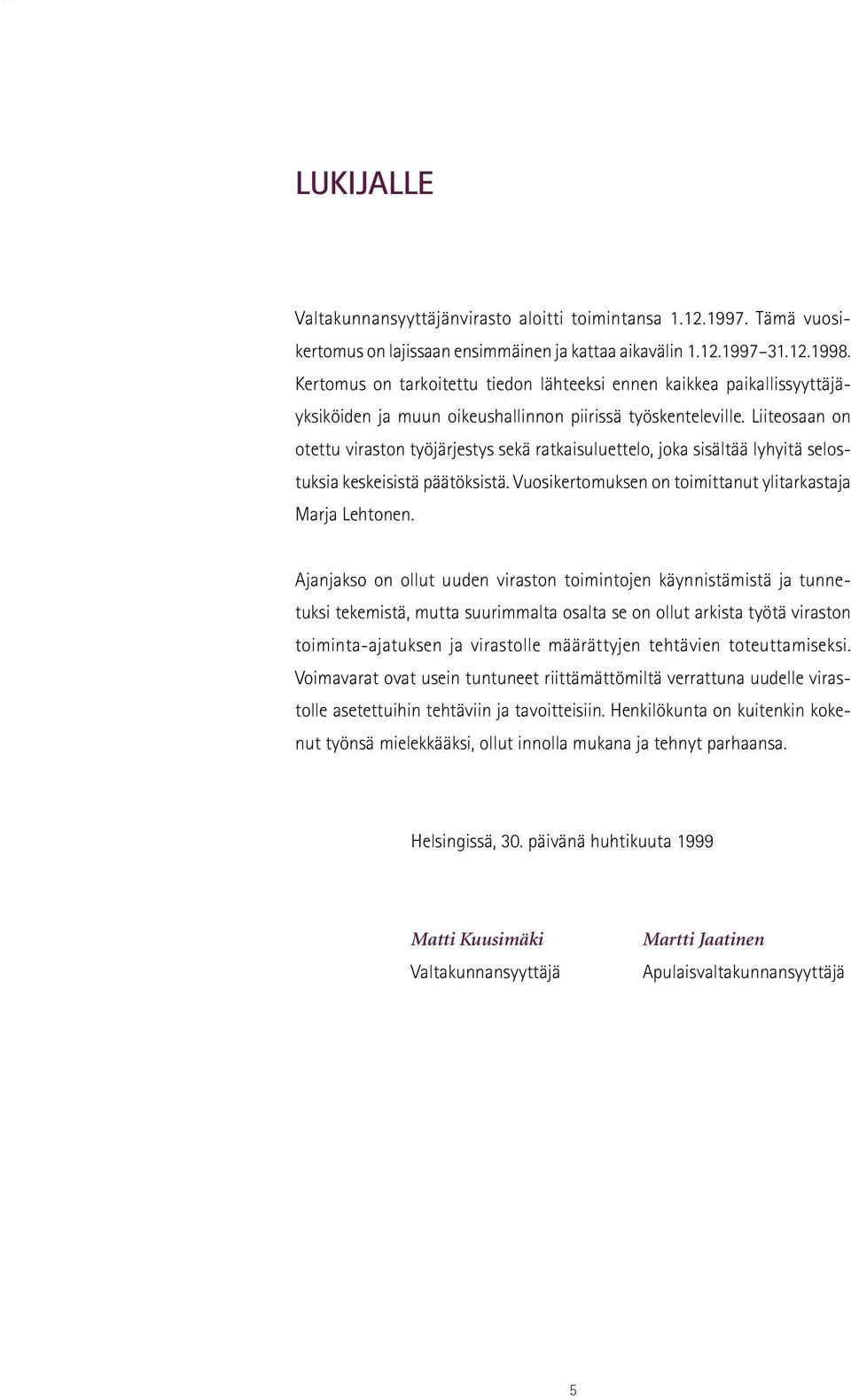 Liiteosaan on otettu viraston työjärjestys sekä ratkaisuluettelo, joka sisältää lyhyitä selostuksia keskeisistä päätöksistä. Vuosikertomuksen on toimittanut ylitarkastaja Marja Lehtonen.