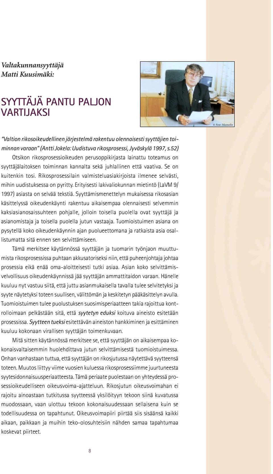 Rikosprosessilain valmisteluasiakirjoista ilmenee selvästi, mihin uudistuksessa on pyritty. Erityisesti lakivaliokunnan mietintö (LaVM 9/ 1997) asiasta on selvää tekstiä.