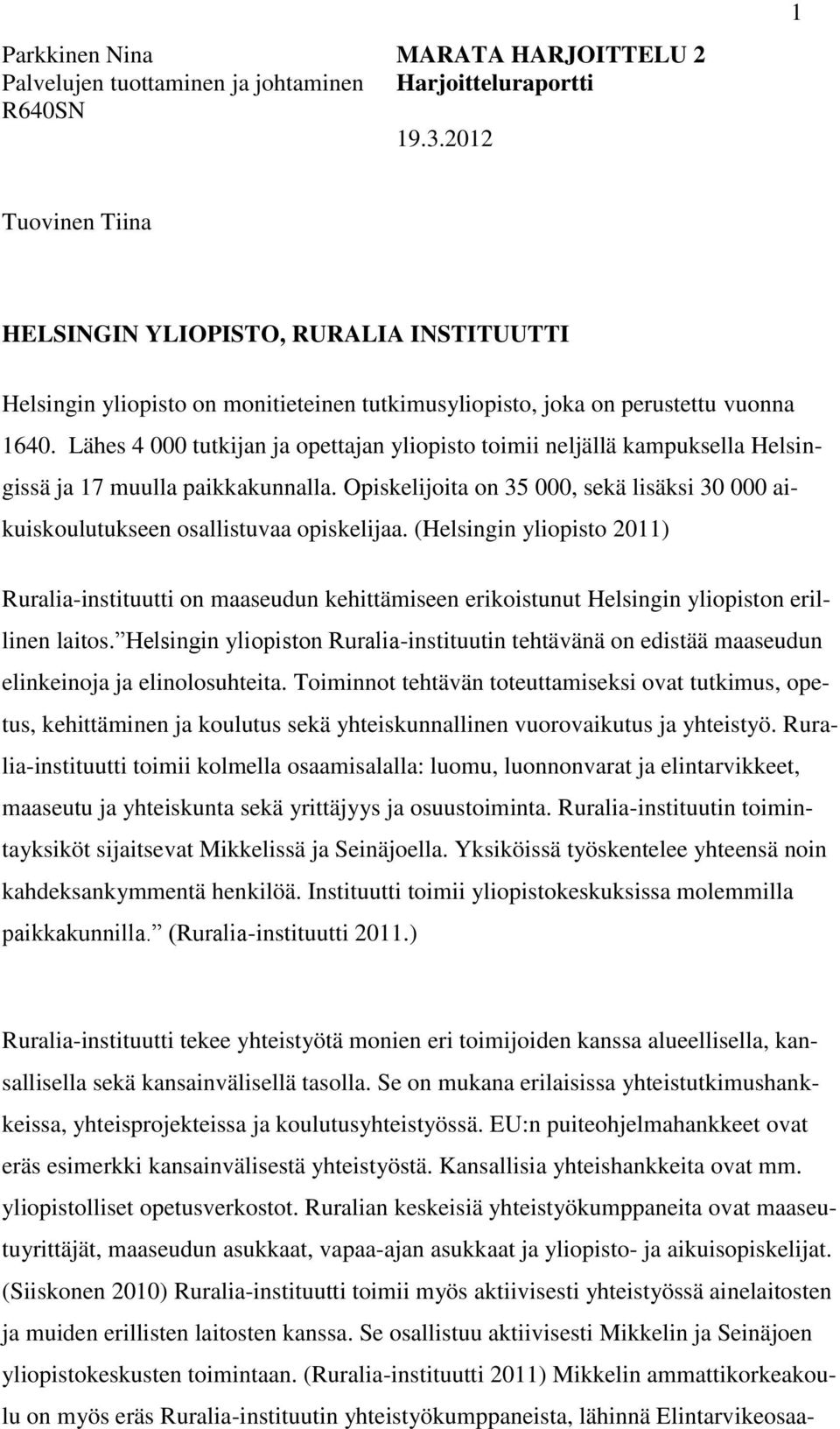 Lähes 4 000 tutkijan ja opettajan yliopisto toimii neljällä kampuksella Helsingissä ja 17 muulla paikkakunnalla.