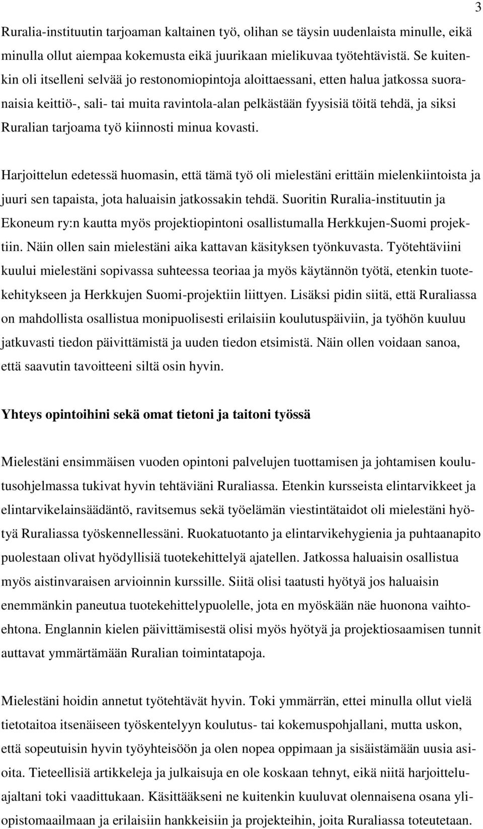 tarjoama työ kiinnosti minua kovasti. Harjoittelun edetessä huomasin, että tämä työ oli mielestäni erittäin mielenkiintoista ja juuri sen tapaista, jota haluaisin jatkossakin tehdä.