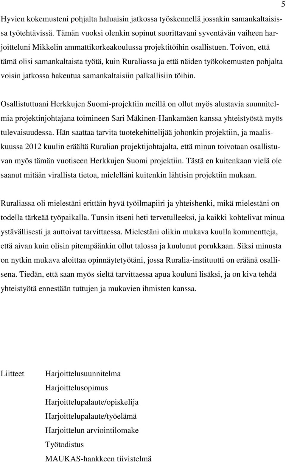 Toivon, että tämä olisi samankaltaista työtä, kuin Ruraliassa ja että näiden työkokemusten pohjalta voisin jatkossa hakeutua samankaltaisiin palkallisiin töihin.