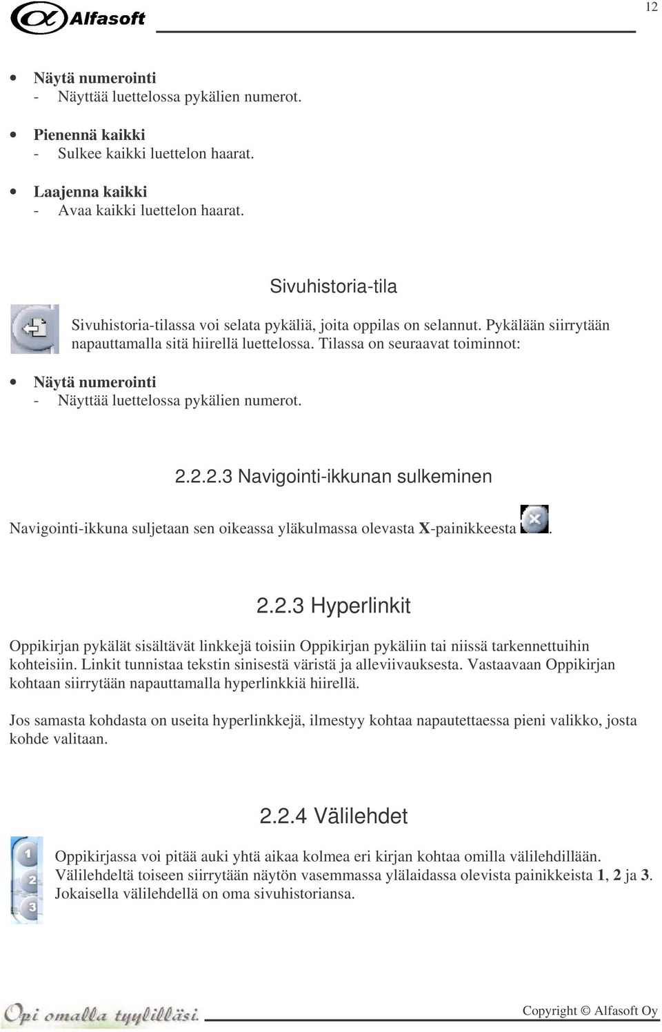 Tilassa on seuraavat toiminnot: Näytä numerointi - Näyttää luettelossa pykälien numerot. 2.2.2.3 Navigointi-ikkunan sulkeminen Navigointi-ikkuna suljetaan sen oikeassa yläkulmassa olevasta X-painikkeesta.