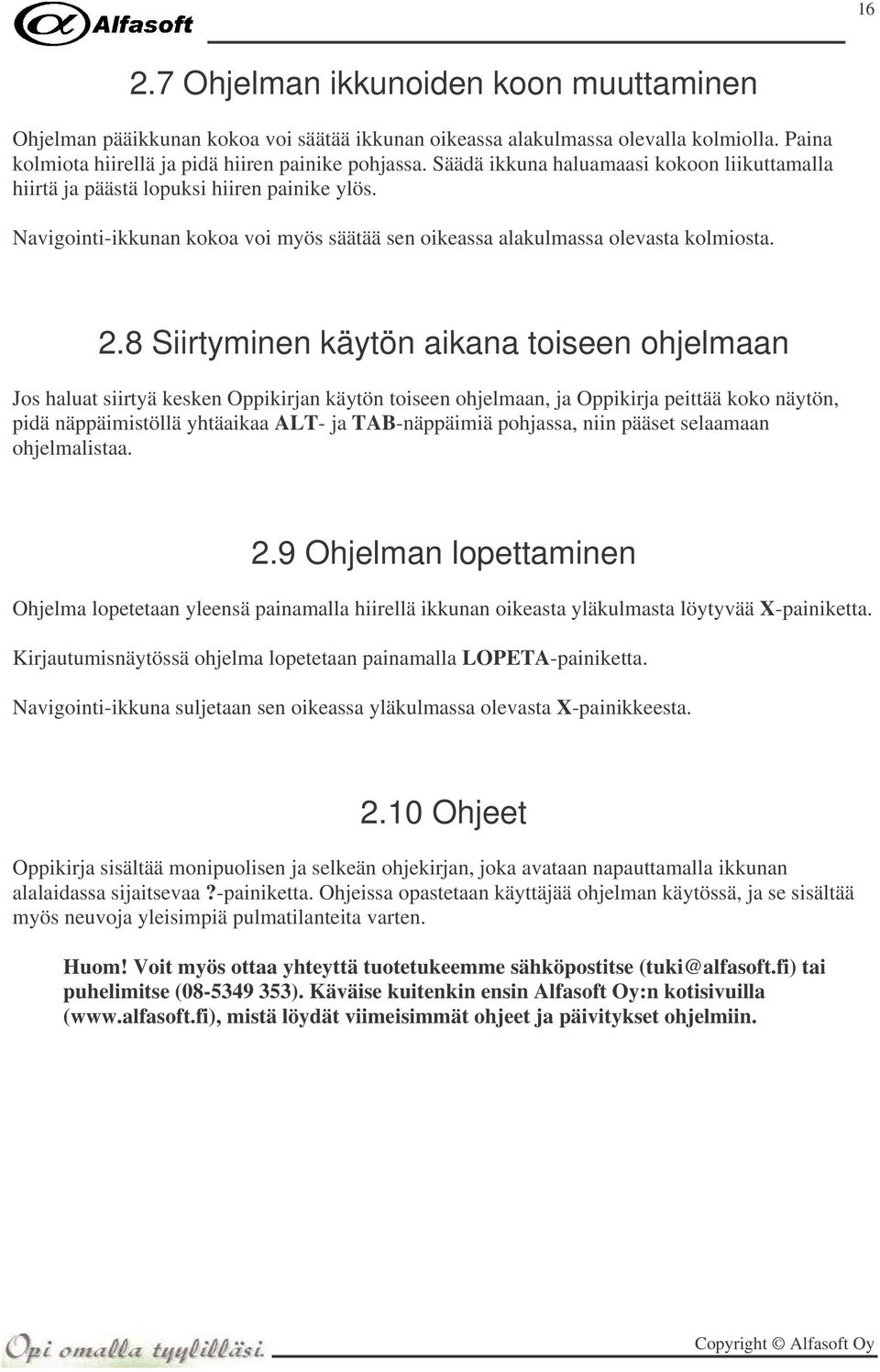 8 Siirtyminen käytön aikana toiseen ohjelmaan Jos haluat siirtyä kesken Oppikirjan käytön toiseen ohjelmaan, ja Oppikirja peittää koko näytön, pidä näppäimistöllä yhtäaikaa ALT- ja TAB-näppäimiä