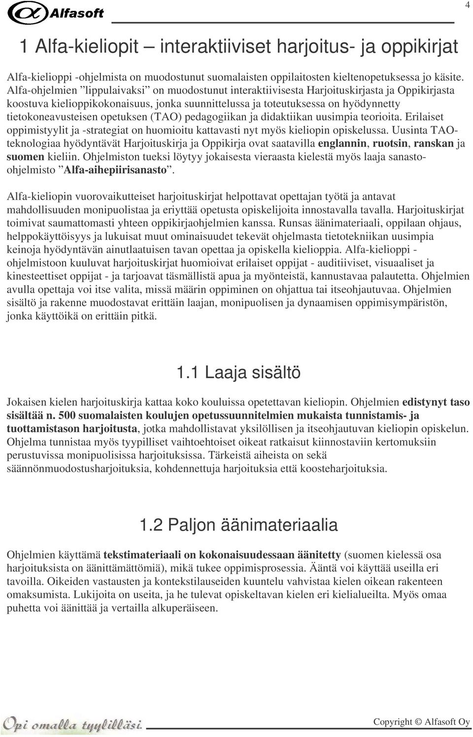 opetuksen (TAO) pedagogiikan ja didaktiikan uusimpia teorioita. Erilaiset oppimistyylit ja -strategiat on huomioitu kattavasti nyt myös kieliopin opiskelussa.