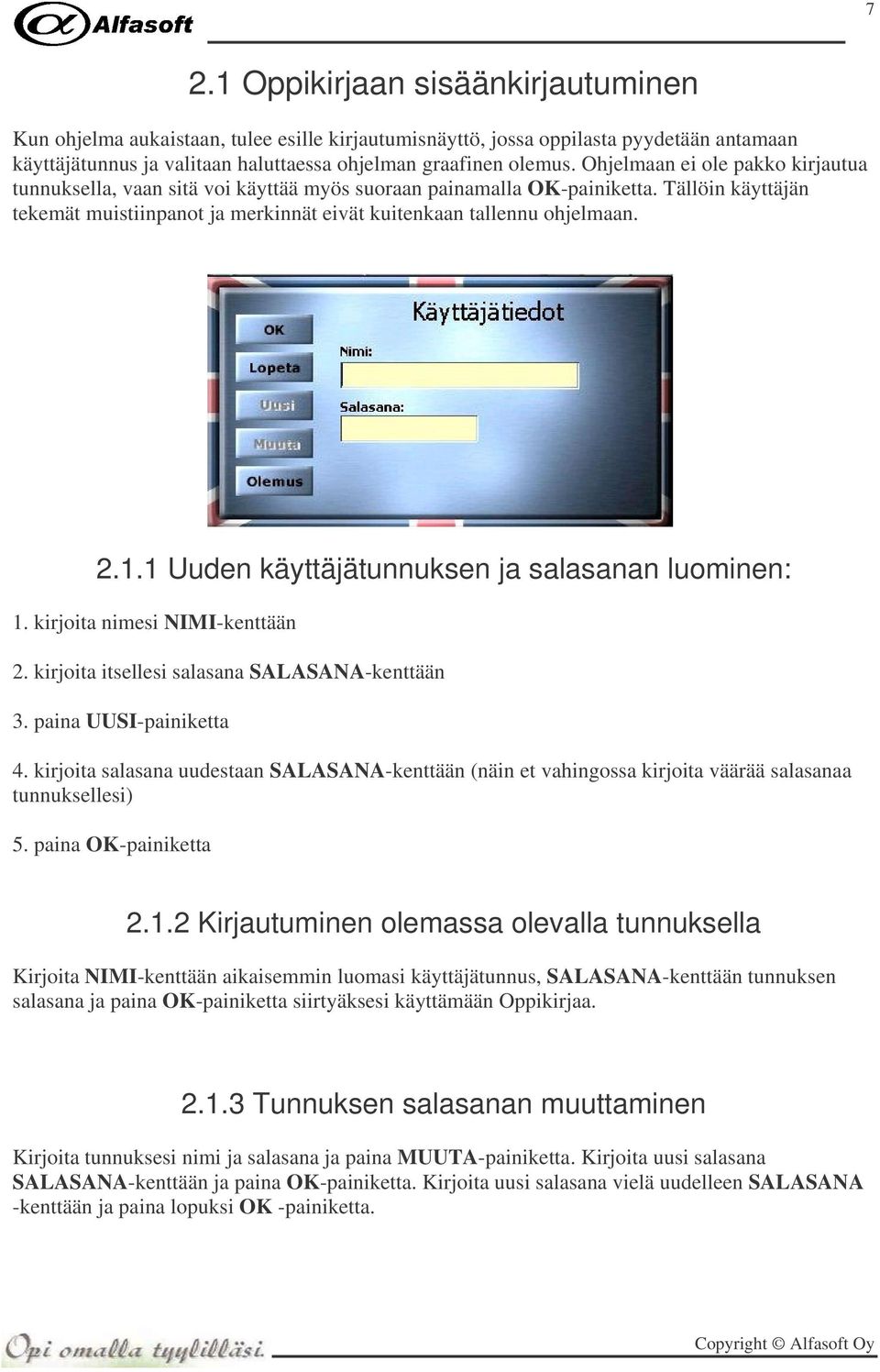 1.1 Uuden käyttäjätunnuksen ja salasanan luominen: 1. kirjoita nimesi NIMI-kenttään 2. kirjoita itsellesi salasana SALASANA-kenttään 3. paina UUSI-painiketta 4.