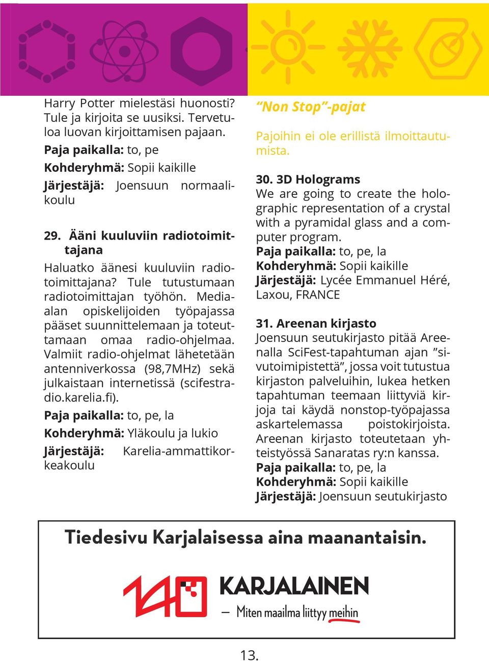 Mediaalan opiskelijoiden työpajassa pääset suunnittelemaan ja toteuttamaan omaa radio-ohjelmaa. Valmiit radio-ohjelmat lähetetään antenniverkossa (98,7MHz) sekä julkaistaan internetissä (scifestradio.