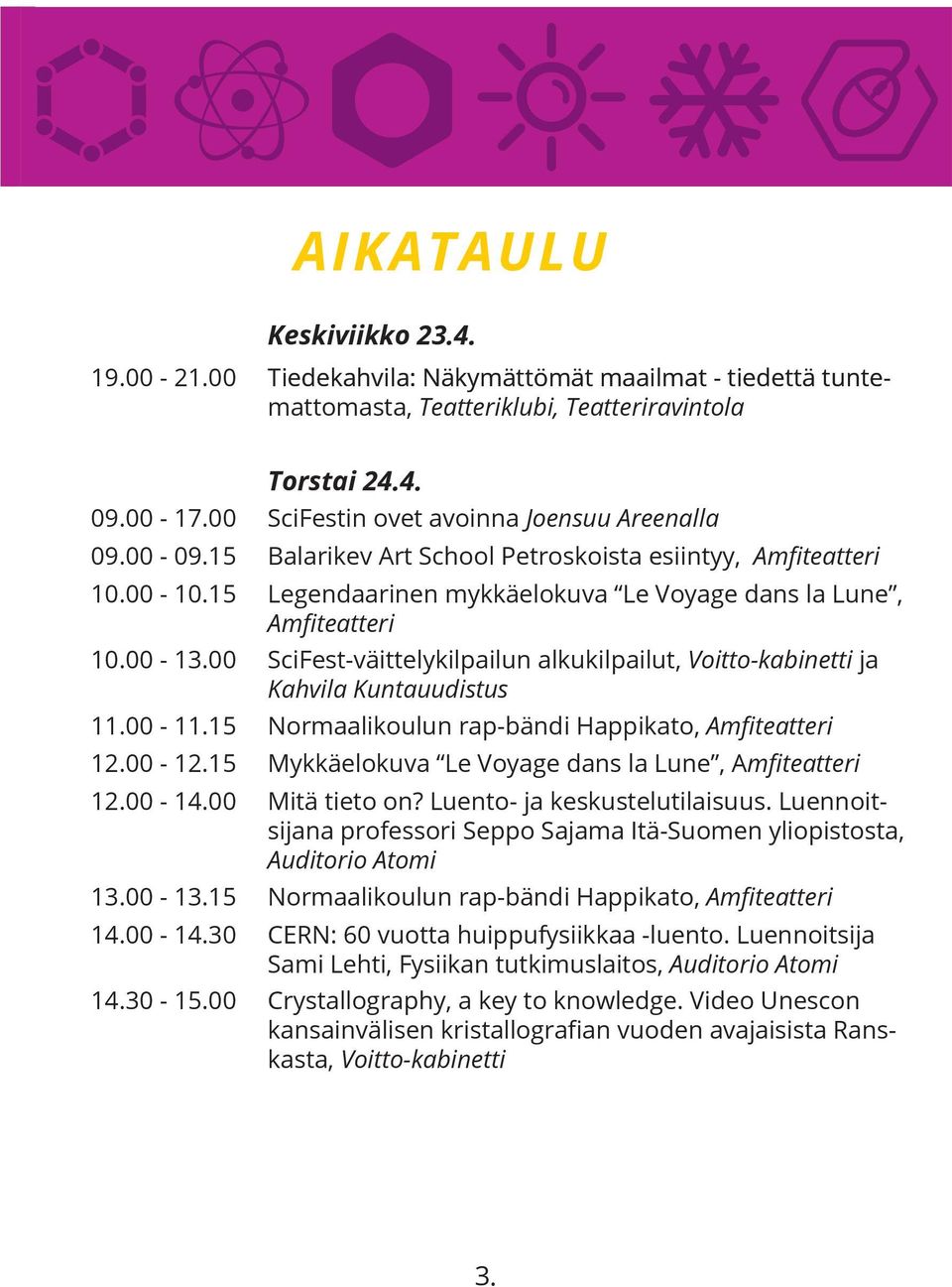 00 SciFest-väittelykilpailun alkukilpailut, Voitto-kabinetti ja Kahvila Kuntauudistus 11.00-11.15 Normaalikoulun rap-bändi Happikato, Amfiteatteri 12.00-12.