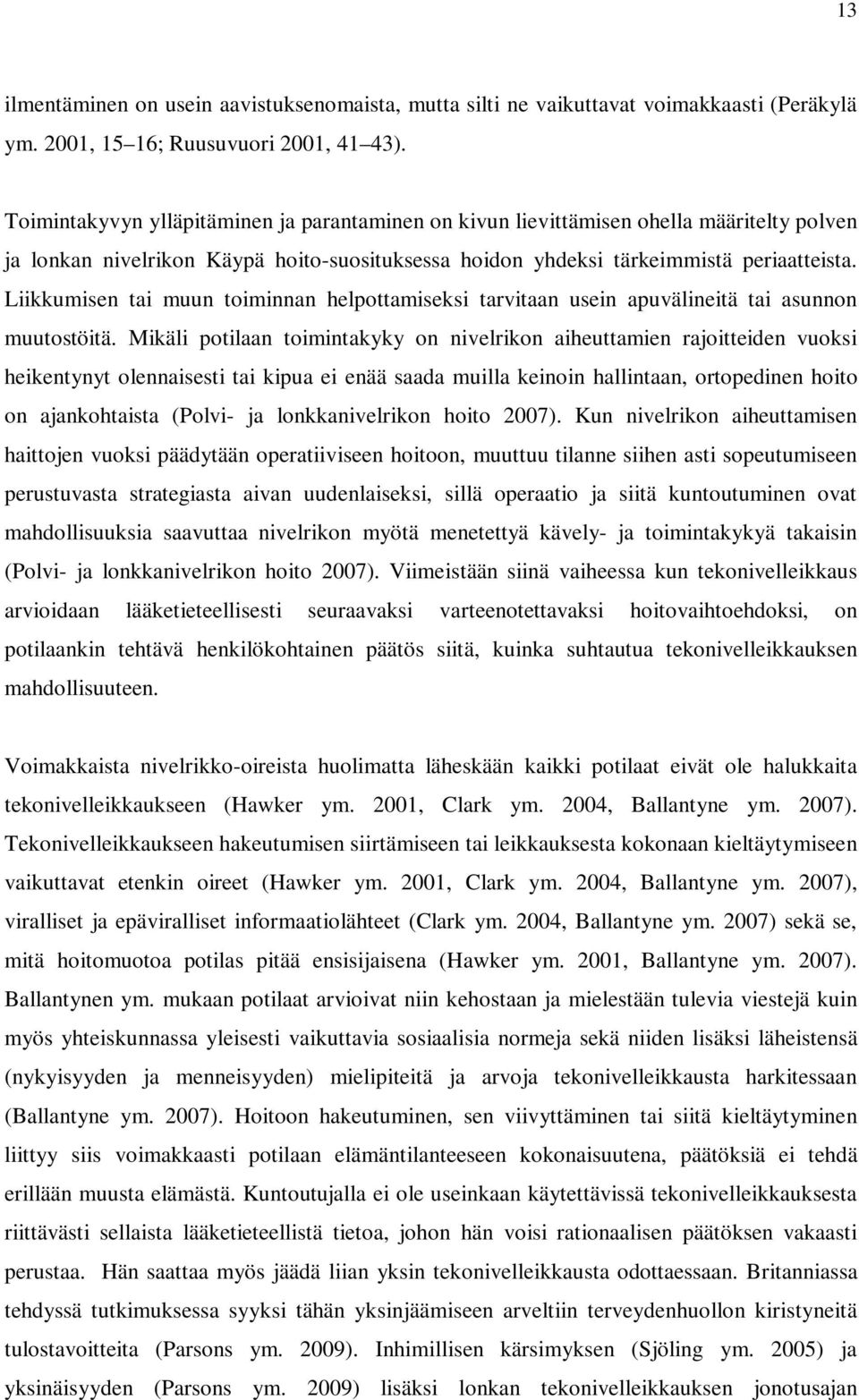 Liikkumisen tai muun toiminnan helpottamiseksi tarvitaan usein apuvälineitä tai asunnon muutostöitä.