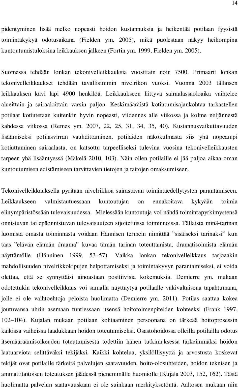 Primaarit lonkan tekonivelleikkaukset tehdään tavallisimmin nivelrikon vuoksi. Vuonna 2003 tällaisen leikkauksen kävi läpi 4900 henkilöä.