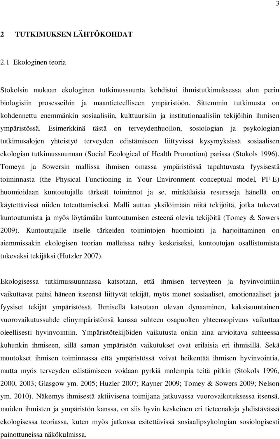 Esimerkkinä tästä on terveydenhuollon, sosiologian ja psykologian tutkimusalojen yhteistyö terveyden edistämiseen liittyvissä kysymyksissä sosiaalisen ekologian tutkimussuunnan (Social Ecological of