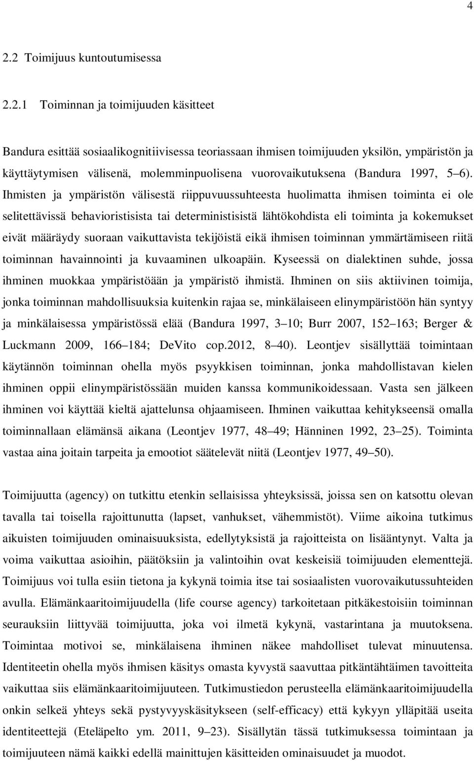 Ihmisten ja ympäristön välisestä riippuvuussuhteesta huolimatta ihmisen toiminta ei ole selitettävissä behavioristisista tai deterministisistä lähtökohdista eli toiminta ja kokemukset eivät määräydy