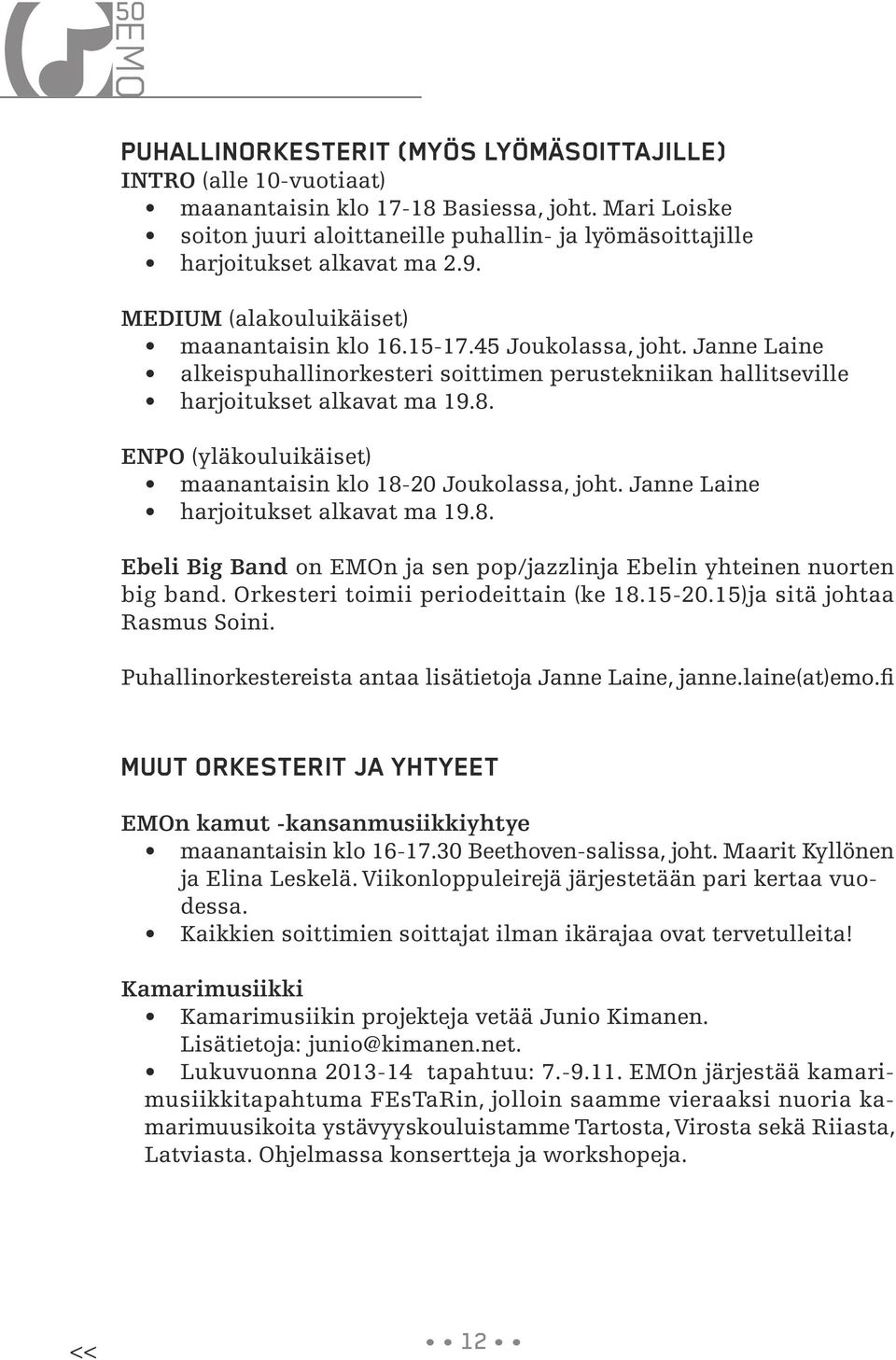 Janne Laine alkeispuhallinorkesteri soittimen perustekniikan hallitseville harjoitukset alkavat ma 19.8. ENPO (yläkouluikäiset) maanantaisin klo 18-20 Joukolassa, joht.