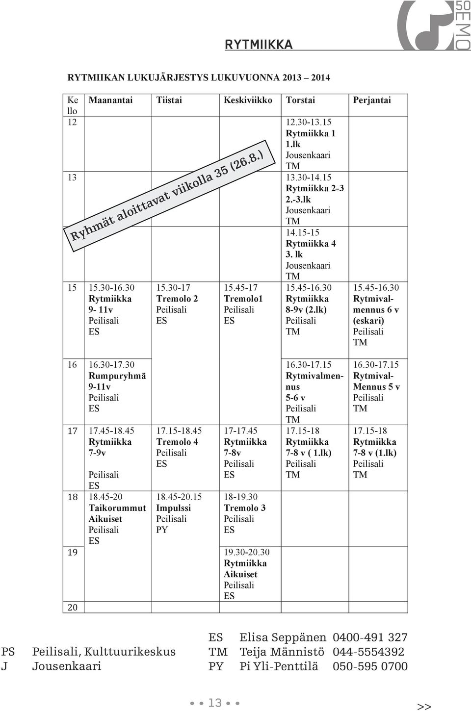 30 Rytmiikka 8-9v (2.lk) Peilisali TM 15.45-16.30 Rytmivalmennus 6 v (eskari) Peilisali TM Ryhmät aloittavat viikolla 35 (26.8.) 16 16.30-17.30 Rumpuryhmä 9-11v Peilisali ES 17 17.45-18.