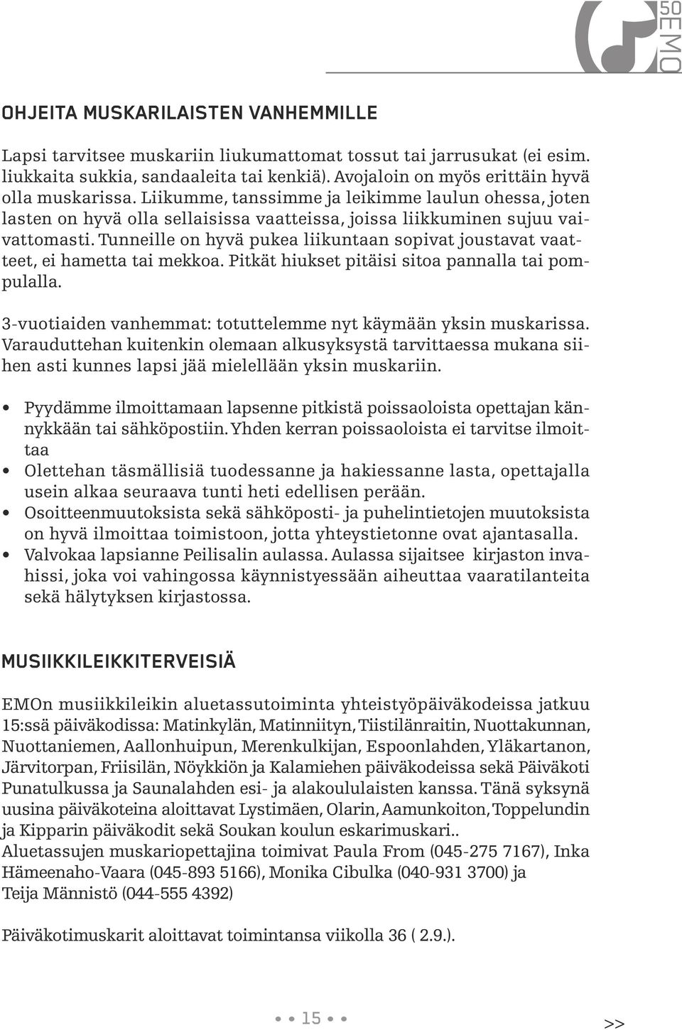 Tunneille on hyvä pukea liikuntaan sopivat joustavat vaatteet, ei hametta tai mekkoa. Pitkät hiukset pitäisi sitoa pannalla tai pompulalla.