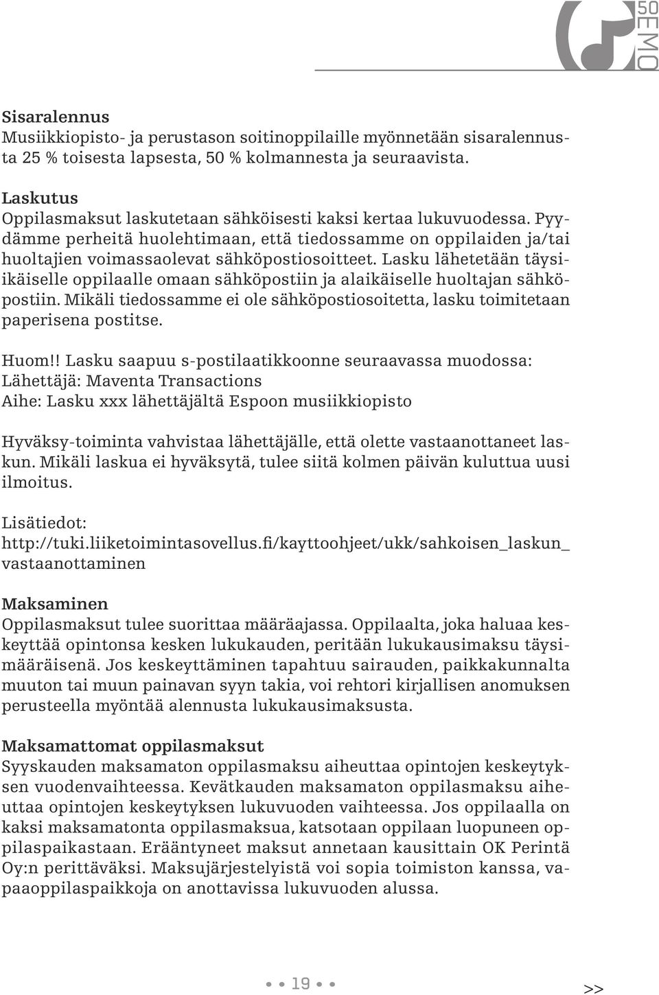 Lasku lähetetään täysiikäiselle oppilaalle omaan sähköpostiin ja alaikäiselle huoltajan sähköpostiin. Mikäli tiedossamme ei ole sähköpostiosoitetta, lasku toimitetaan paperisena postitse. Huom!