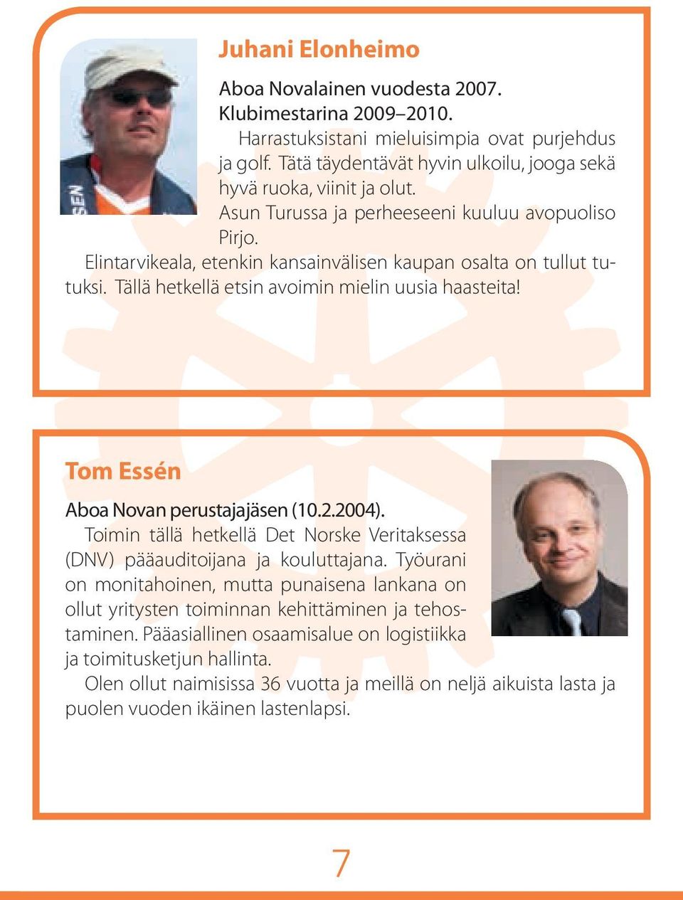 Tom Essén Aboa Novan perustajajäsen (10.2.2004). Toimin tällä hetkellä Det Norske Veritaksessa (DNV) pääauditoijana ja kouluttajana.