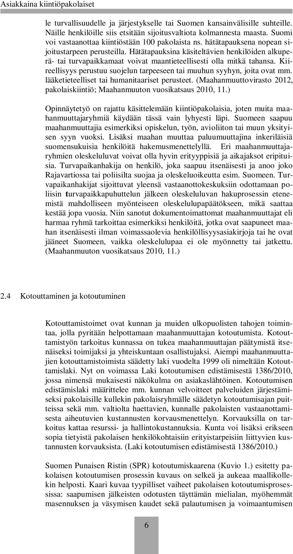 Hätätapauksina käsiteltävien henkilöiden alkuperä- tai turvapaikkamaat voivat maantieteellisesti olla mitkä tahansa. Kiireellisyys perustuu suojelun tarpeeseen tai muuhun syyhyn, joita ovat mm.