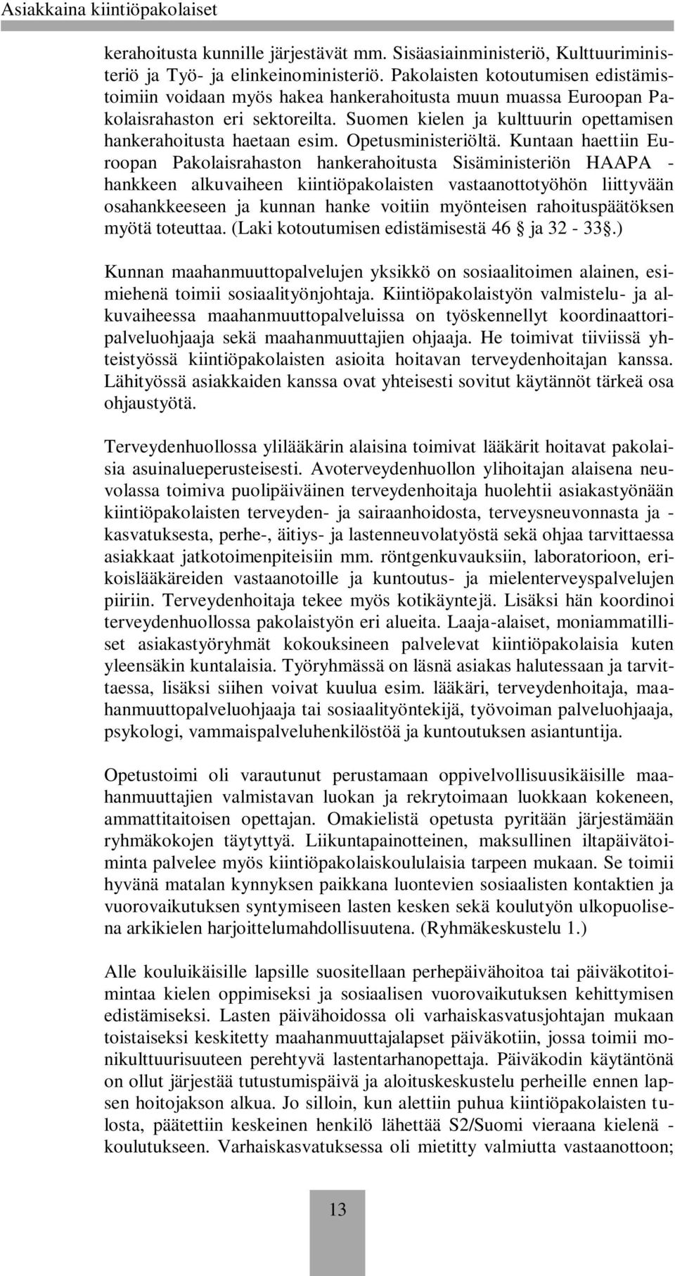 Suomen kielen ja kulttuurin opettamisen hankerahoitusta haetaan esim. Opetusministeriöltä.