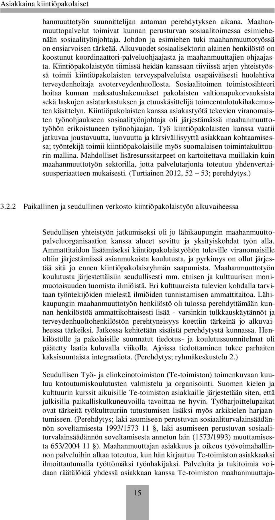 Kiintiöpakolaistyön tiimissä heidän kanssaan tiiviissä arjen yhteistyössä toimii kiintiöpakolaisten terveyspalveluista osapäiväisesti huolehtiva terveydenhoitaja avoterveydenhuollosta.