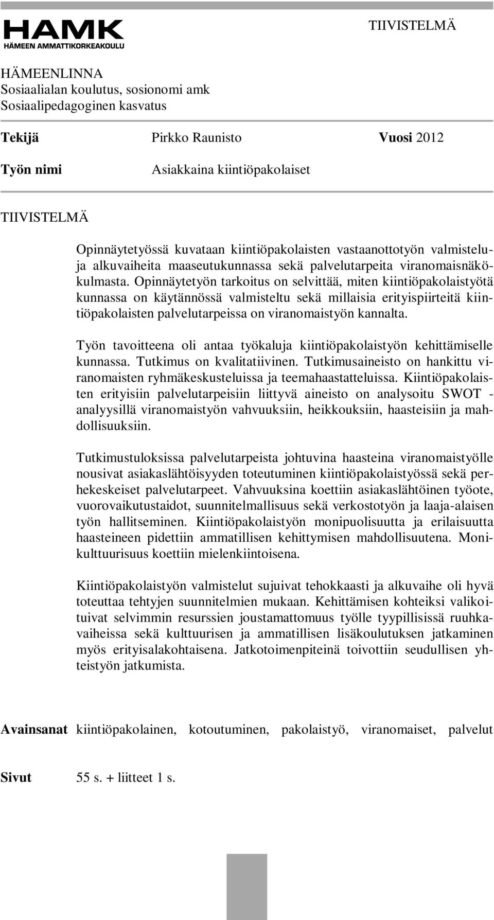 Opinnäytetyön tarkoitus on selvittää, miten kiintiöpakolaistyötä kunnassa on käytännössä valmisteltu sekä millaisia erityispiirteitä kiintiöpakolaisten palvelutarpeissa on viranomaistyön kannalta.