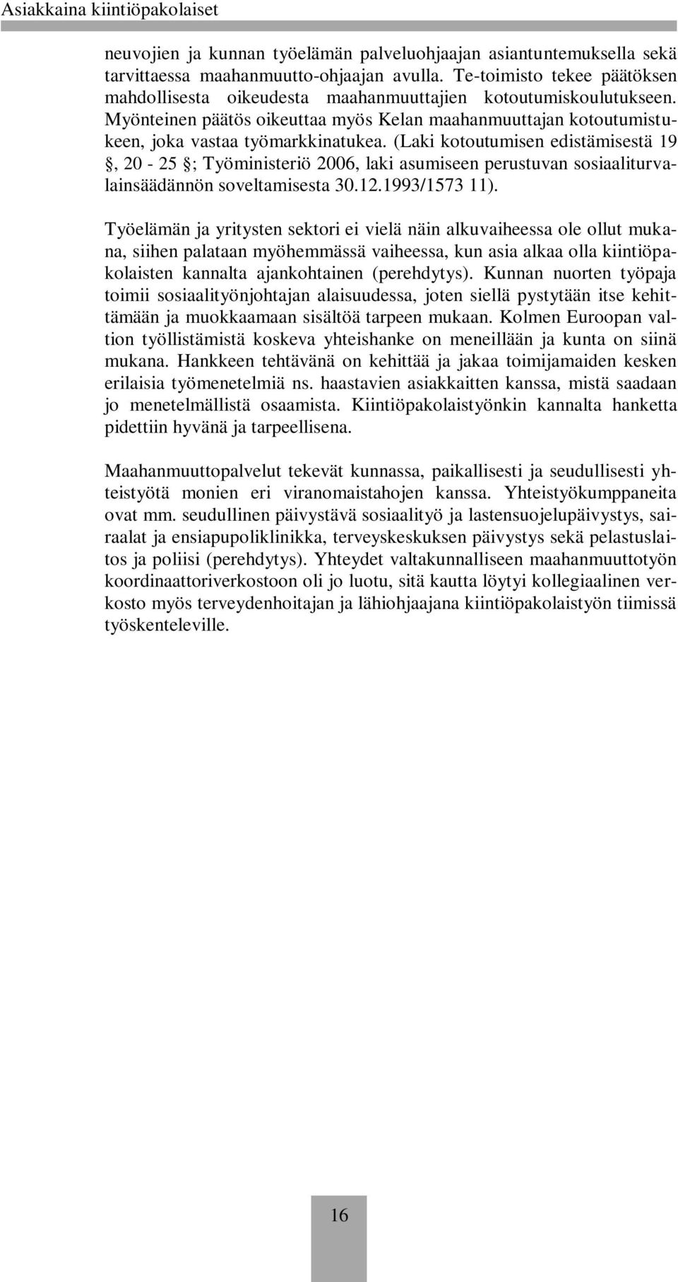 (Laki kotoutumisen edistämisestä 19, 20-25 ; Työministeriö 2006, laki asumiseen perustuvan sosiaaliturvalainsäädännön soveltamisesta 30.12.1993/1573 11).