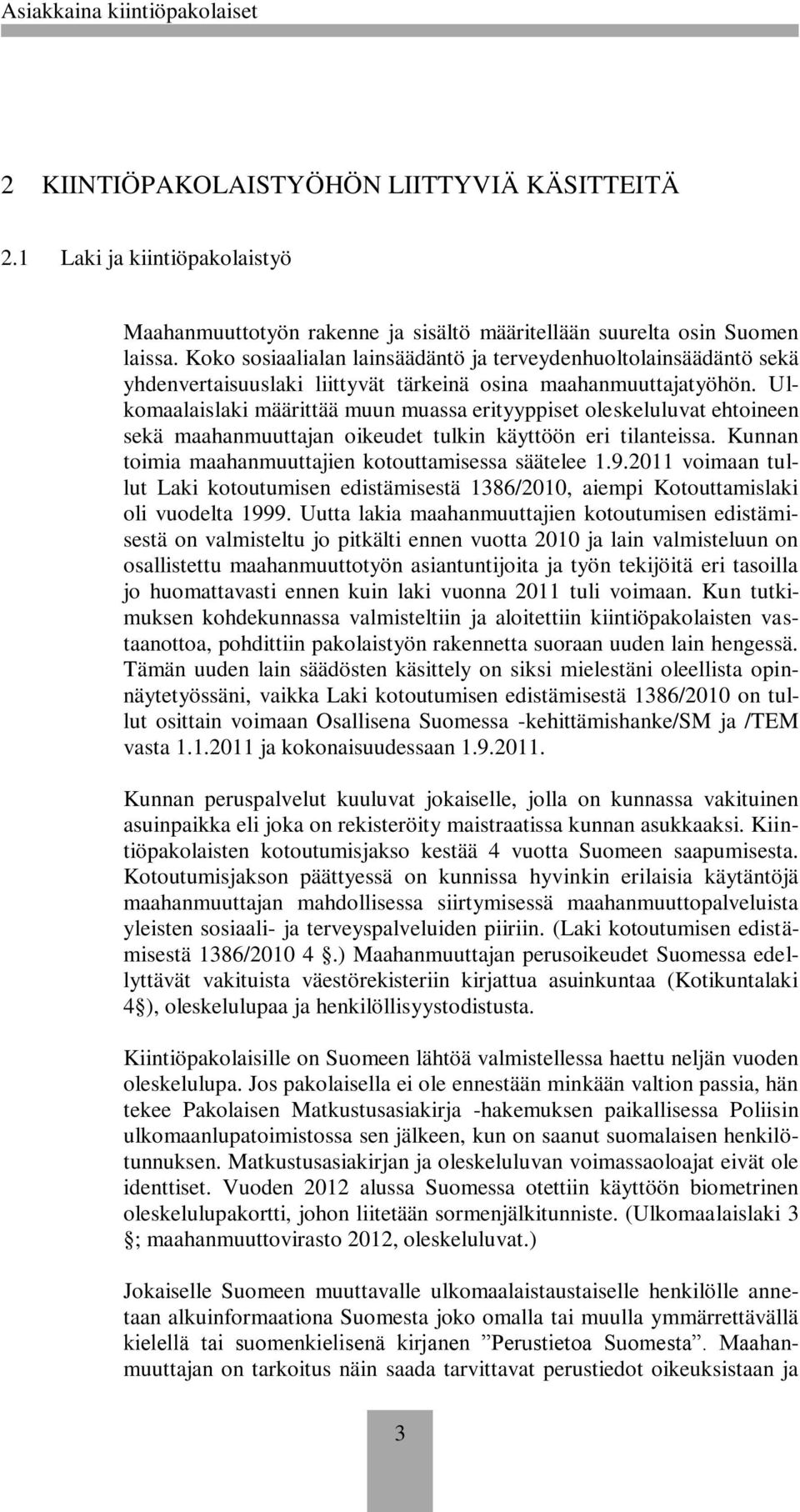 Ulkomaalaislaki määrittää muun muassa erityyppiset oleskeluluvat ehtoineen sekä maahanmuuttajan oikeudet tulkin käyttöön eri tilanteissa. Kunnan toimia maahanmuuttajien kotouttamisessa säätelee 1.9.