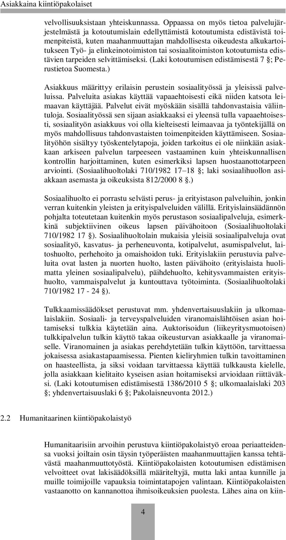 elinkeinotoimiston tai sosiaalitoimiston kotoutumista edistävien tarpeiden selvittämiseksi. (Laki kotoutumisen edistämisestä 7 ; Perustietoa Suomesta.