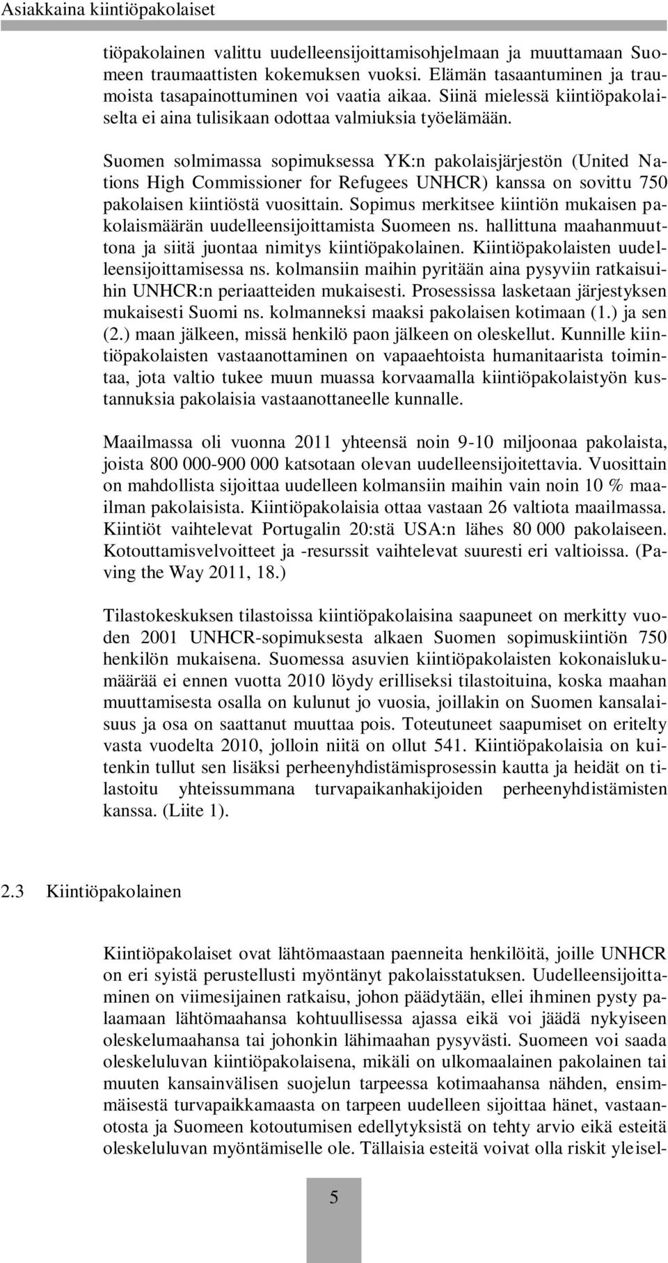 Suomen solmimassa sopimuksessa YK:n pakolaisjärjestön (United Nations High Commissioner for Refugees UNHCR) kanssa on sovittu 750 pakolaisen kiintiöstä vuosittain.