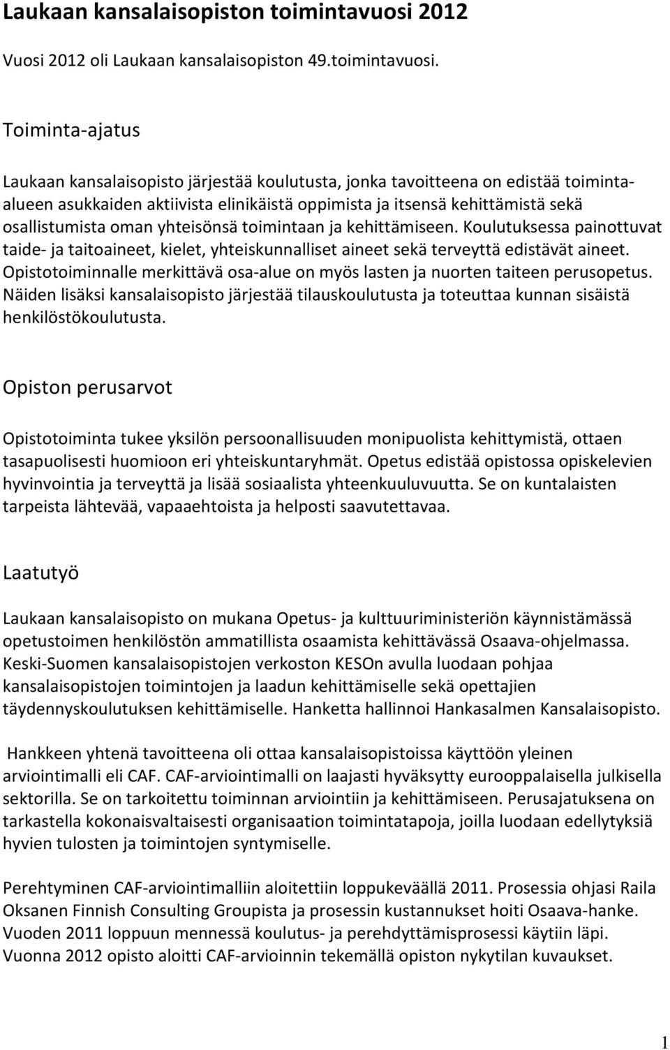 Toiminta-ajatus Laukaan kansalaisopisto järjestää koulutusta, jonka tavoitteena on edistää toimintaalueen asukkaiden aktiivista elinikäistä oppimista ja itsensä kehittämistä sekä osallistumista oman