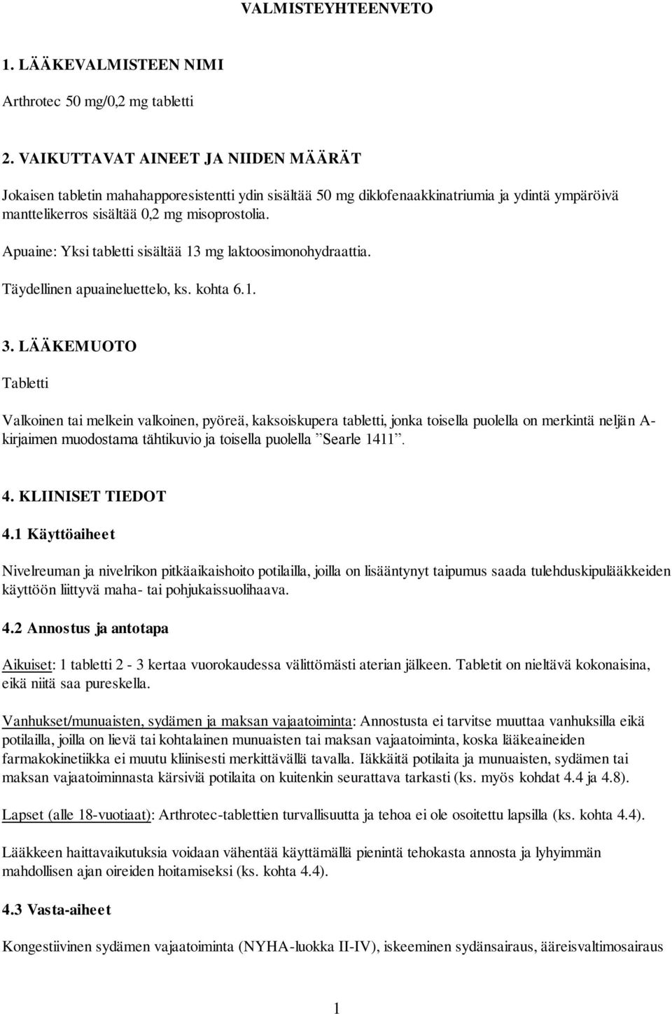 Apuaine: Yksi tabletti sisältää 13 mg laktoosimonohydraattia. Täydellinen apuaineluettelo, ks. kohta 6.1. 3.