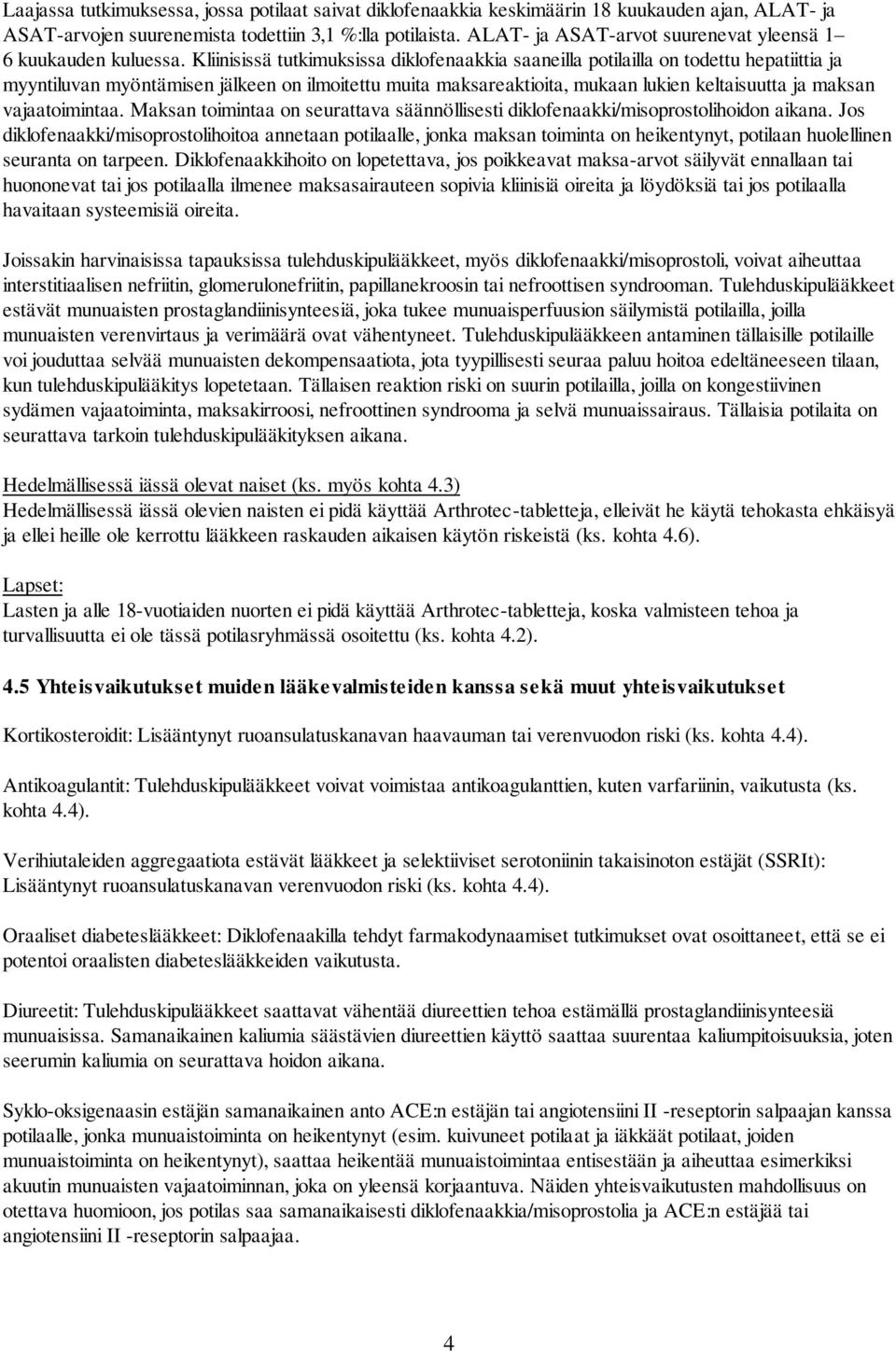 Kliinisissä tutkimuksissa diklofenaakkia saaneilla potilailla on todettu hepatiittia ja myyntiluvan myöntämisen jälkeen on ilmoitettu muita maksareaktioita, mukaan lukien keltaisuutta ja maksan