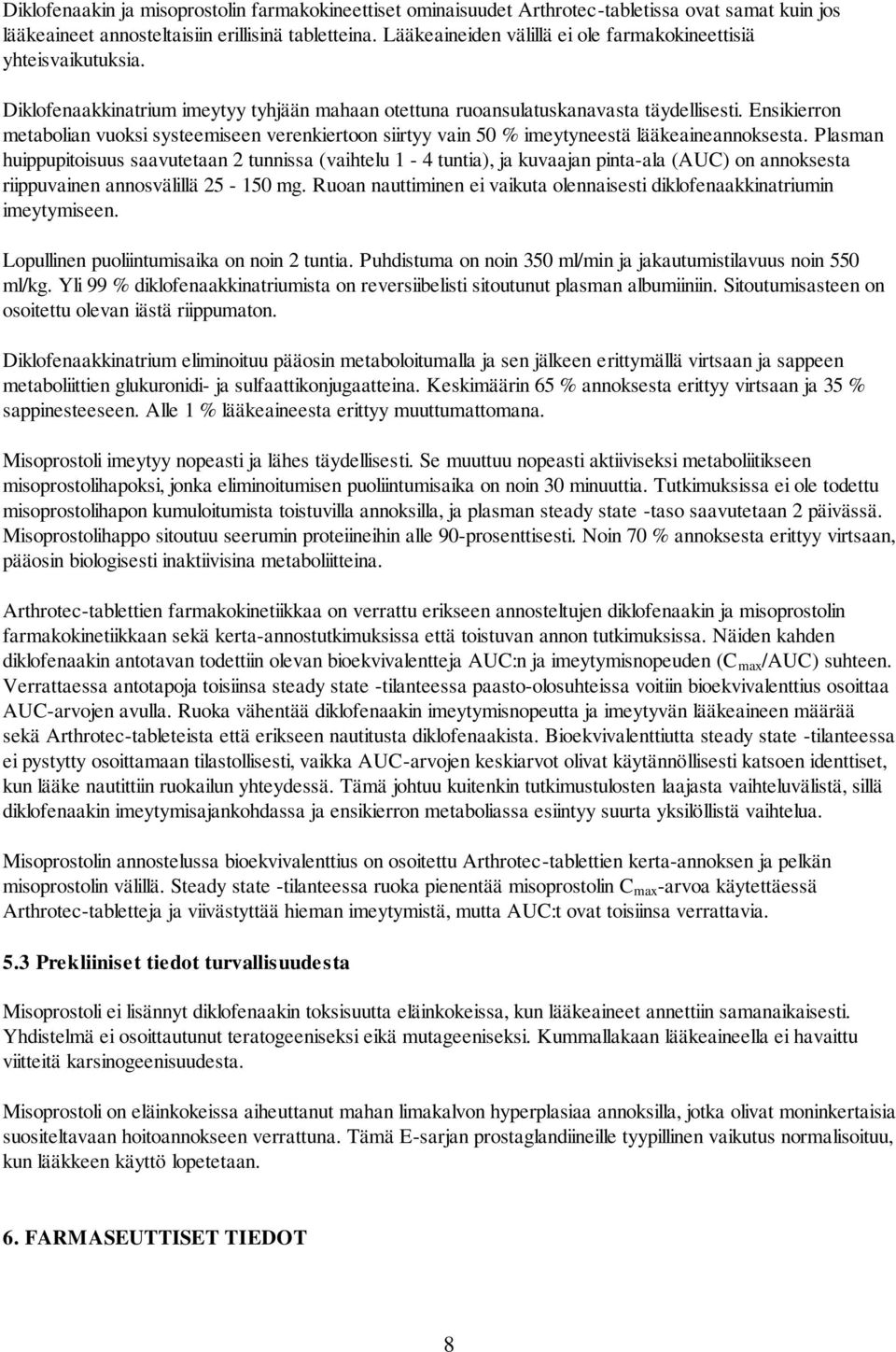 Ensikierron metabolian vuoksi systeemiseen verenkiertoon siirtyy vain 50 % imeytyneestä lääkeaineannoksesta.