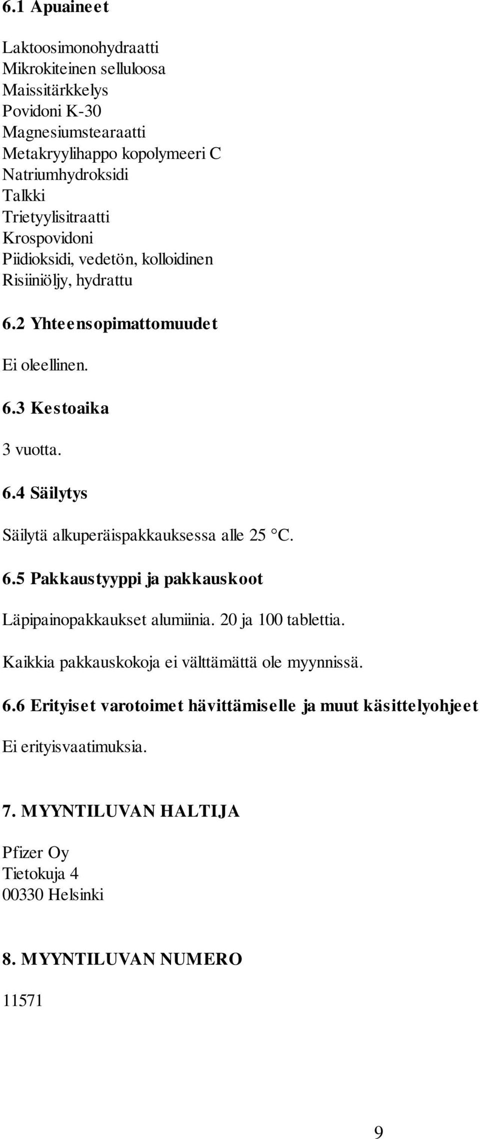 6.5 Pakkaustyyppi ja pakkauskoot Läpipainopakkaukset alumiinia. 20 ja 100 tablettia. Kaikkia pakkauskokoja ei välttämättä ole myynnissä. 6.