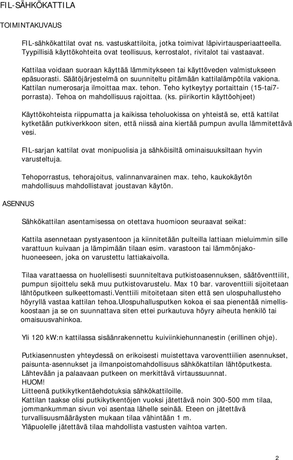 Säätöjärjestelmä on suunniteltu pitämään kattilalämpötila vakiona. Kattilan numerosarja ilmoittaa max. tehon. Teho kytkeytyy portaittain (15-tai7- porrasta). Tehoa on mahdollisuus rajoittaa. (ks.