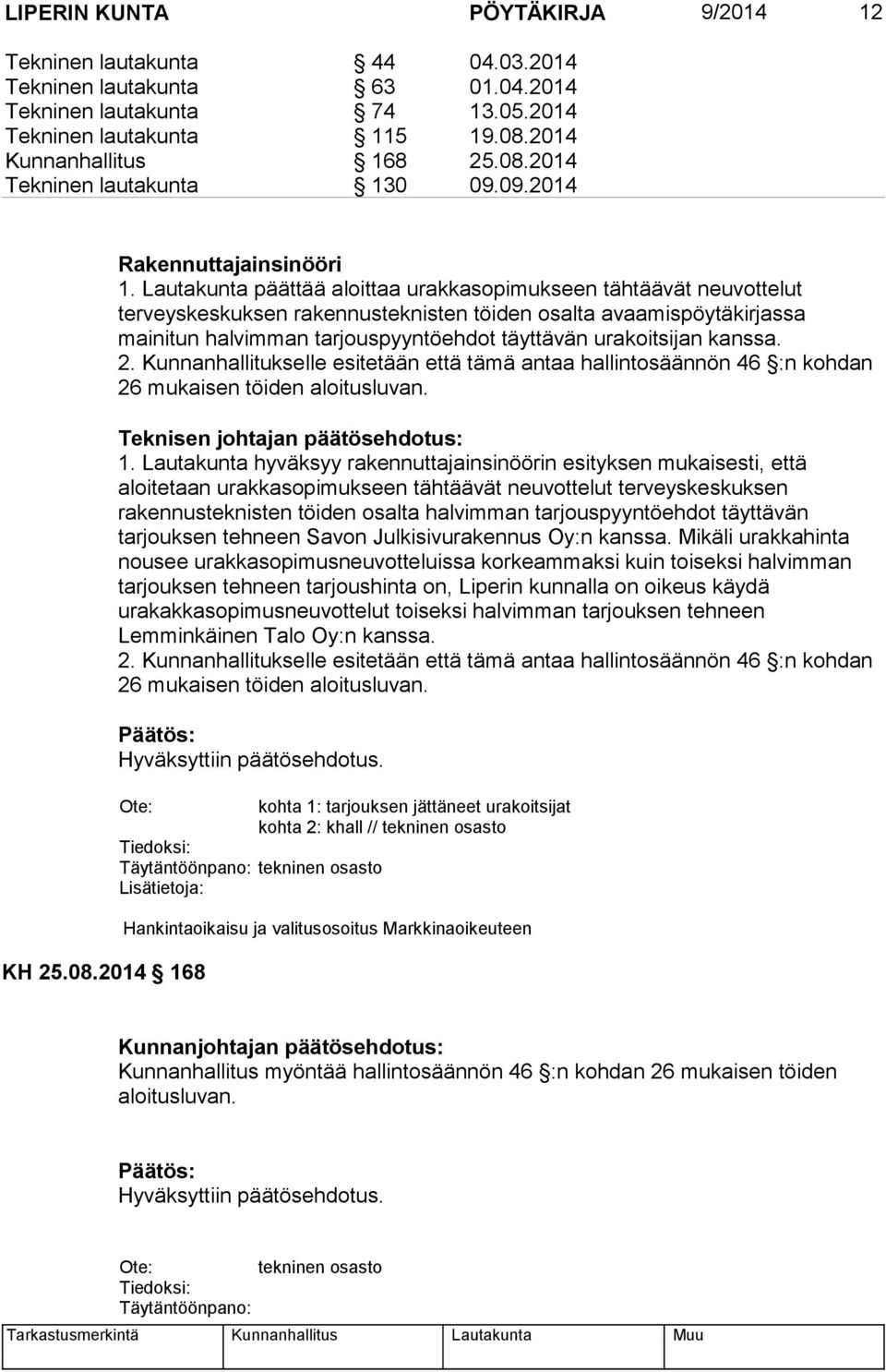 urakoitsijan kanssa. 2. Kunnanhallitukselle esitetään että tämä antaa hallintosäännön 46 :n kohdan 26 mukaisen töiden aloitusluvan. 1.