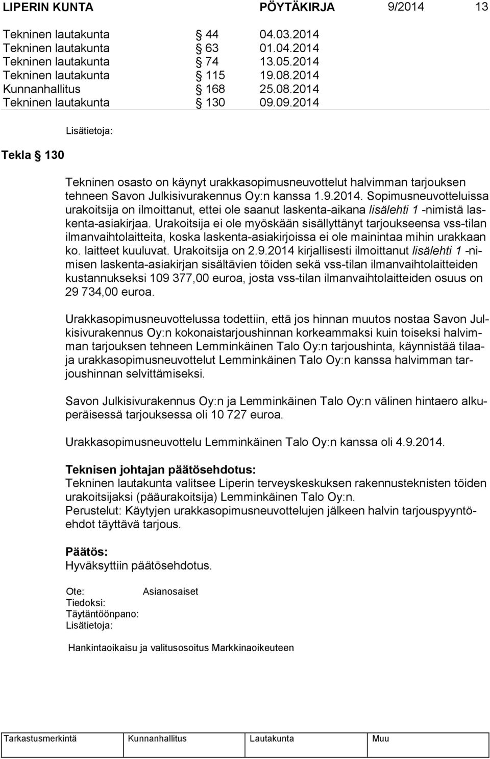 Urakoitsija ei ole myöskään sisällyttänyt tarjoukseensa vss-tilan il man vaih to lait tei ta, koska laskenta-asiakirjoissa ei ole mainintaa mihin urakkaan ko. laitteet kuuluvat. Urakoitsija on 2.9.