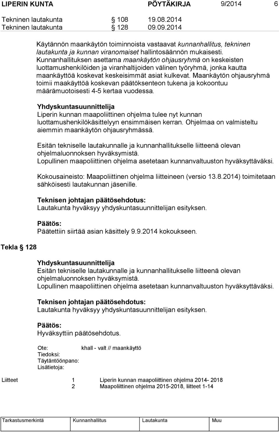 Kunnanhallituksen asettama maankäytön ohjausryhmä on keskeisten luottamushenkilöiden ja viranhaltijoiden välinen työryhmä, jonka kautta maankäyttöä koskevat keskeisimmät asiat kulkevat.