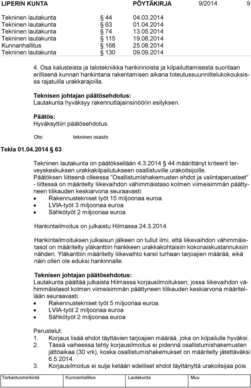 Lautakunta hyväksyy rakennuttajainsinöörin esityksen. tekninen osasto Tekla 01.04.2014 63 Tekninen lautakunta on päätöksellään 4.3.2014 44 määrittänyt kriteerit terveys kes kuk sen urakkakilpailutukseen osallistuville urakoitsijoille.