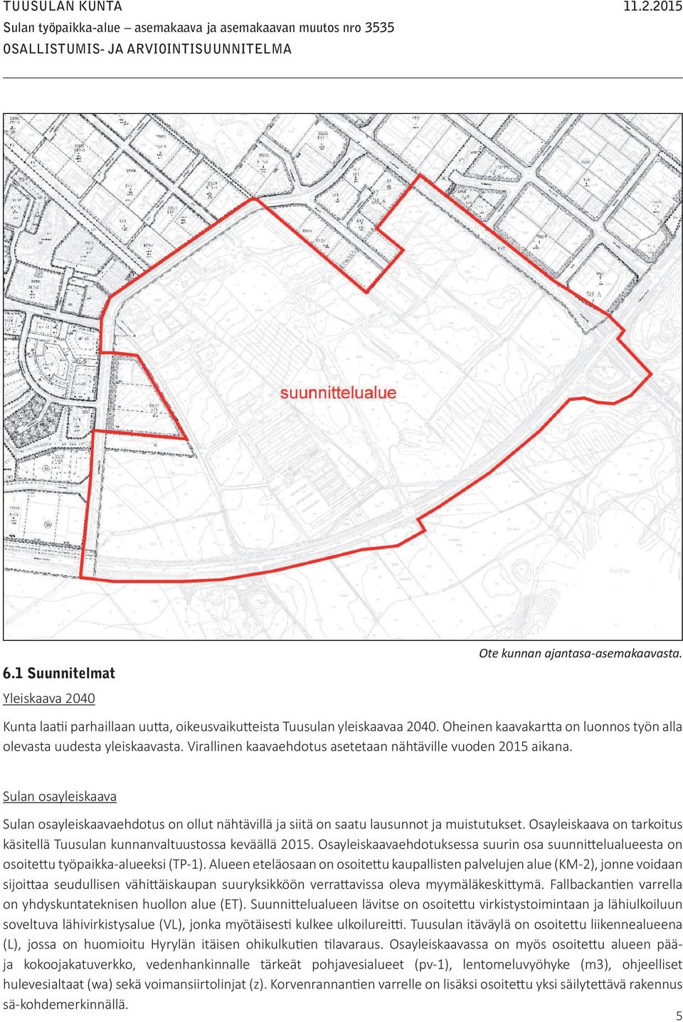 Sulan osayleiskaava Sulan osayleiskaavaehdotus on ollut nähtävillä ja siitä on saatu lausunnot ja muistutukset. Osayleiskaava on tarkoitus käsitellä Tuusulan kunnanvaltuustossa keväällä 2015.