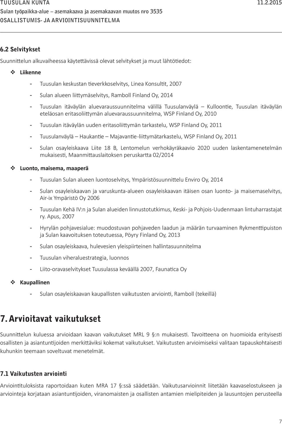 Finland Oy, 2010 - Tuusulan itäväylän uuden eritasoliittymän tarkastelu, WSP Finland Oy, 2011 - Tuusulanväylä Haukantie Majavantie -liittymätarkastelu, WSP Finland Oy, 2011 - Sulan osayleiskaava
