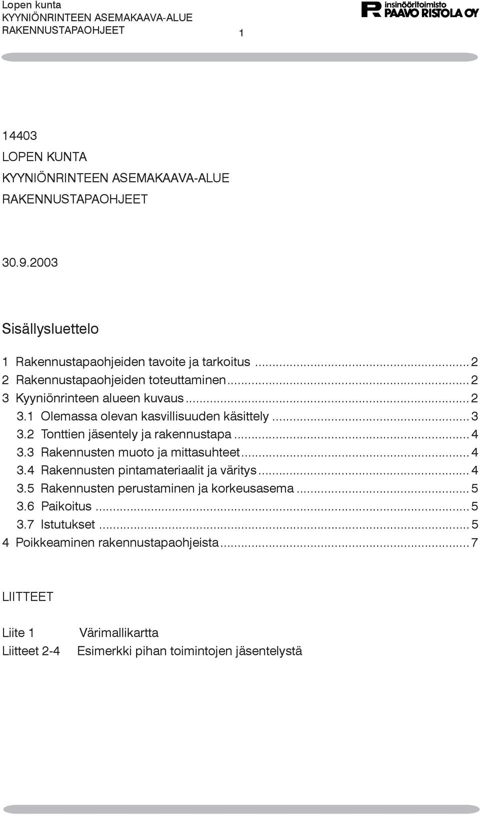 2 Tonttien jäsentely ja rakennustapa...4 3.3 Rakennusten muoto ja mittasuhteet...4 3.4 Rakennusten pintamateriaalit ja väritys... 4 3.