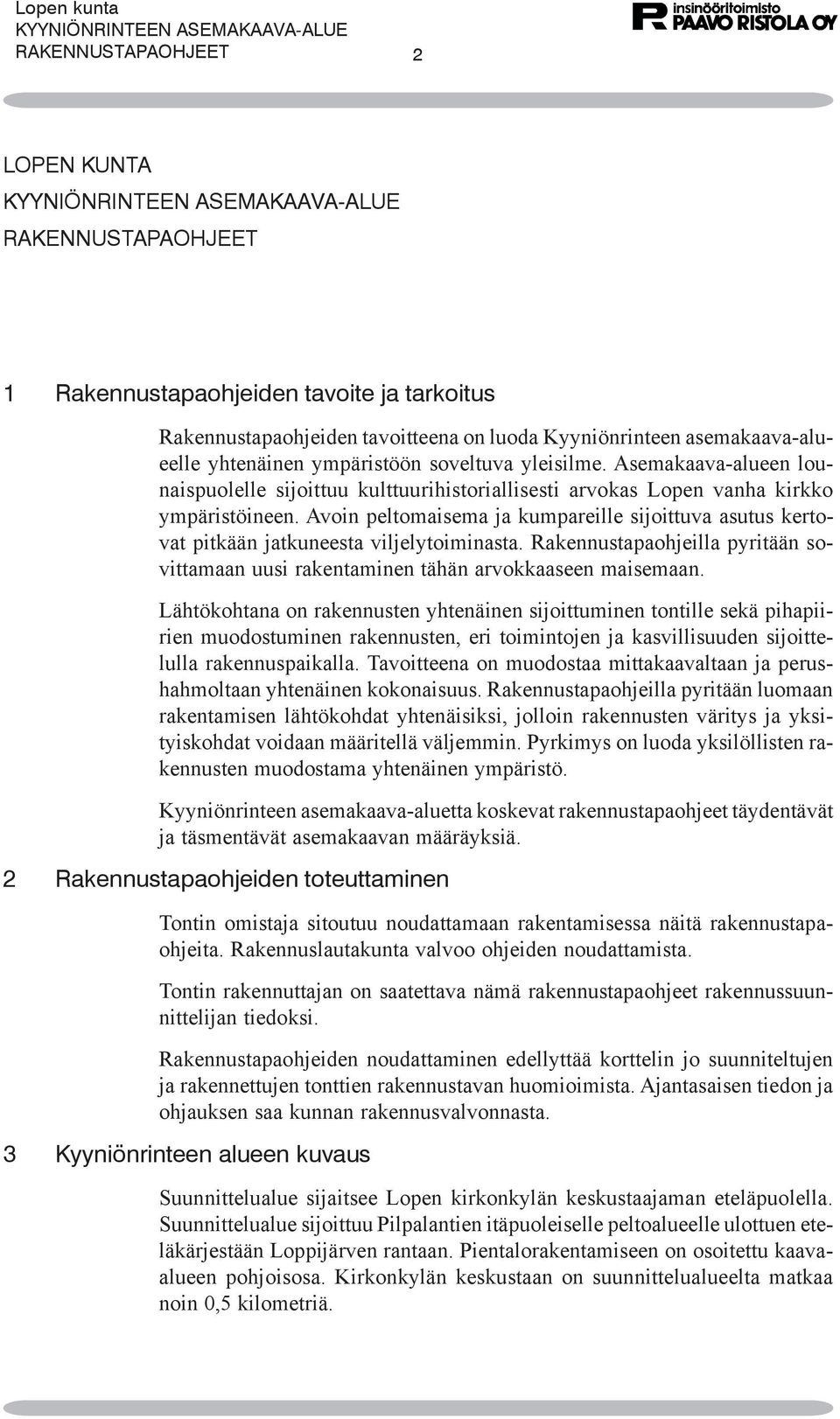 Avoin peltomaisema ja kumpareille sijoittuva asutus kertovat pitkään jatkuneesta viljelytoiminasta. Rakennustapaohjeilla pyritään sovittamaan uusi rakentaminen tähän arvokkaaseen maisemaan.